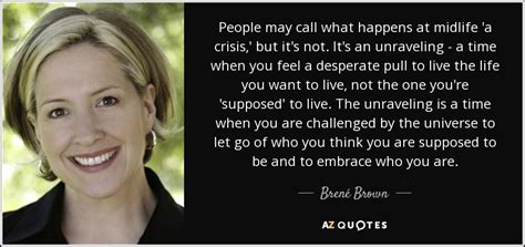 Midlife crisis quotations by authors, celebrities, newsmakers, artists and more. Brené Brown quote: People may call what happens at midlife 'a crisis,' but...