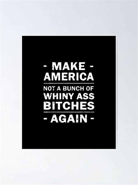 Make America Not A Bunch Of Whiny Ass Bitches Again Poster For Sale By To Be Awesome Redbubble
