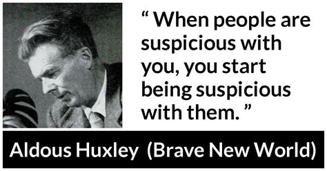 Aldous Huxley “when People Are Suspicious With You You Start”