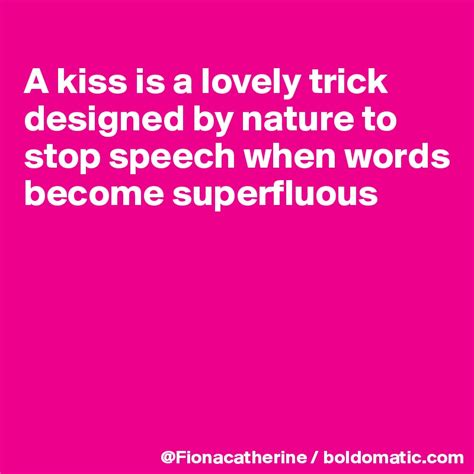 a kiss is a lovely trick designed by nature to stop speech when words become superfluous post