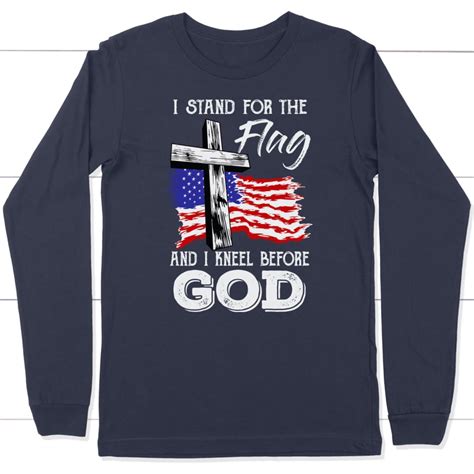 I Stand For The Flag And I Kneel Before God Long Sleeve Shirt
