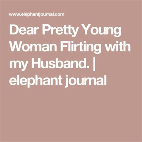 Dear Pretty Young Woman Flirting With My Husband Elephant Journal