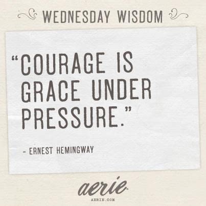 Grace under pressure is the tenth studio album by canadian rock band rush, released april 12, 1984 on anthem records. courage is grace under pressure - ernest hemingway Wednesday Wisdom | Love life quotes ...