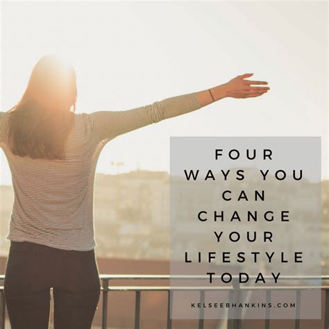 Four Ways You Can Change Your Lifestyle Today Kelsee B Hankins