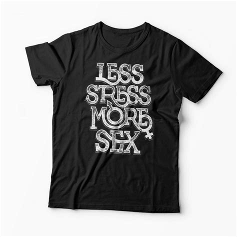 Less Stress More Sex Shirt Funny T Shirts For Men Women T Shirt Gift