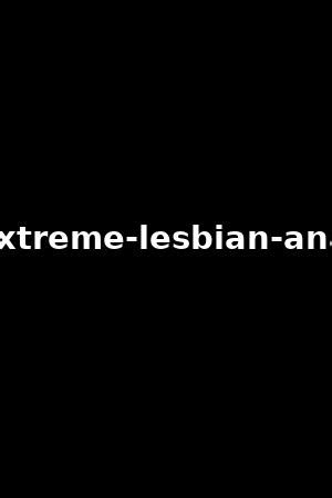 Extreme lesbian analLena Paul Gabbie Carter 作品 xb