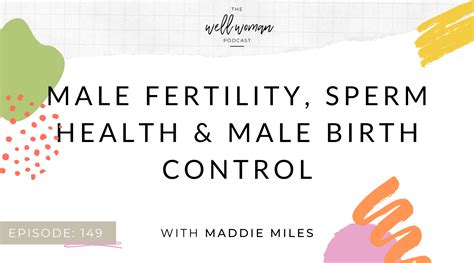 Male Fertility Sperm Health And Male Birth Control With Maddie Miles