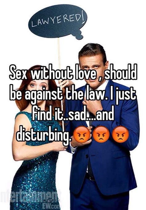 Sex Without Love Should Be Against The Law I Just Find Itsadand Disturbing😡😡😡