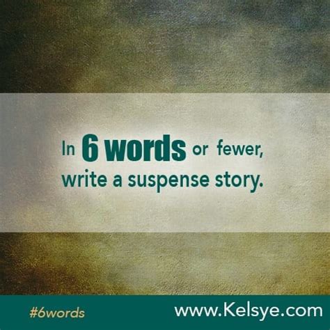 In Six Words Or Fewer Write A Suspense Story Kelsye Nelson