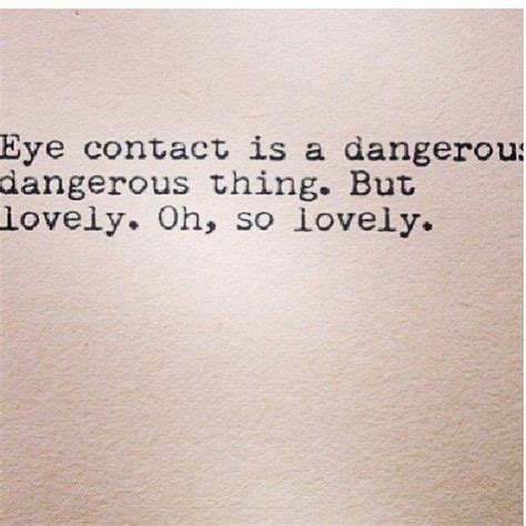 Eye contact is the most intimate way of sharing emotions. Quotes About Eye Contact. QuotesGram