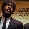 Pulp Fiction quote “Dogs got personality, personality goes a long way ...