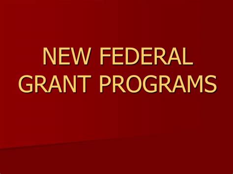 Ppt New Federal Grant Programs Powerpoint Presentation Free Download