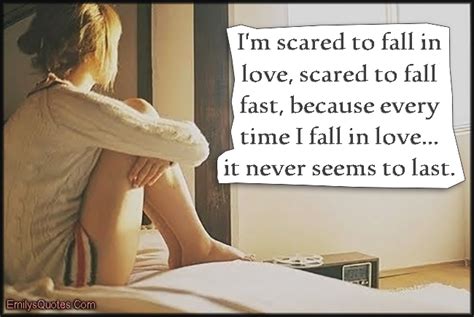Im Scared To Fall In Love Scared To Fall Fast Because Every Time I Fall In Love It Never