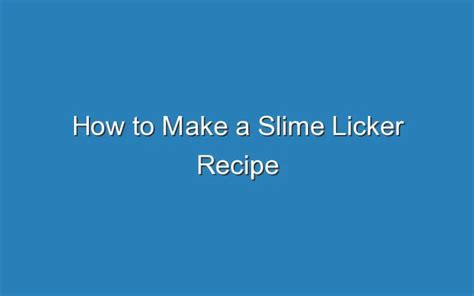 How To Make A Slime Licker Recipe Updated Ideas