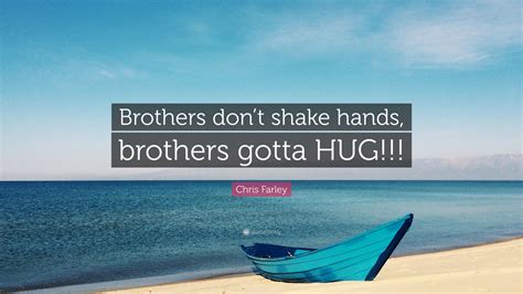 Chris Farley Quote “brothers Dont Shake Hands Brothers Gotta Hug”