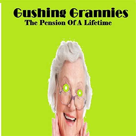 Gushing Grannies