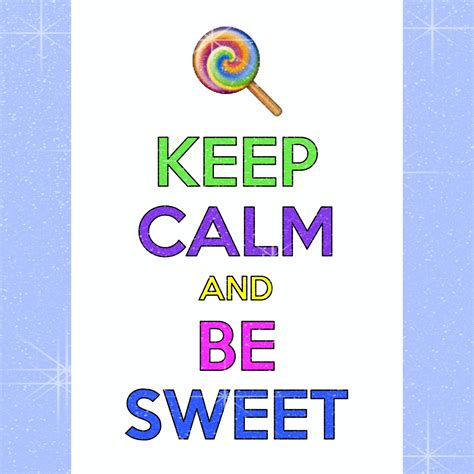 Keep Calm And Be Sweet Created With Keep Calm And Carry On For Ios