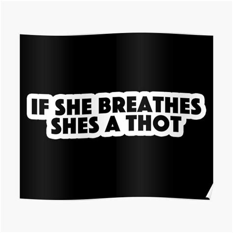 If She Breathes Shes A Thot Popular Meme Speech Bold Poster By Sosavvvy Redbubble