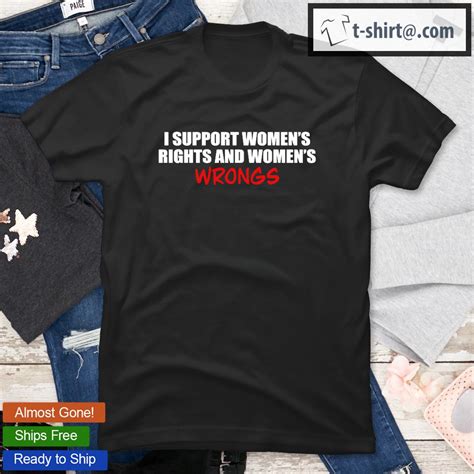 I Support Women S Rights And Women S Wrongs T Shirt