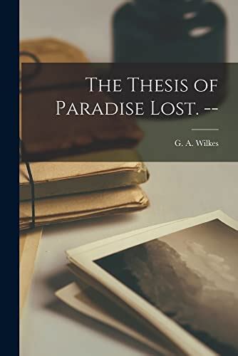 The Thesis Of Paradise Lost By Ga Wilkes Goodreads