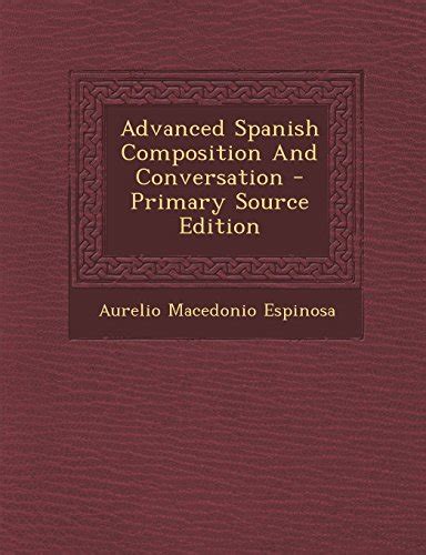 Advanced Spanish Composition And Conversation Primary Source Edition