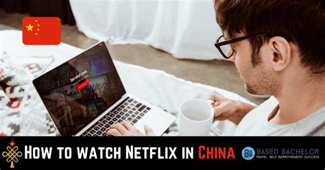 How To Watch Netflix In China In 2022 Based Bachelor