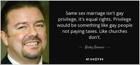 Ricky Gervais Quote Same Sex Marriage Isnt Gay Privilege Its Equal Rights Privilege