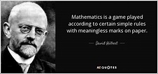 David Hilbert quote: Mathematics is a game played according to certain ...