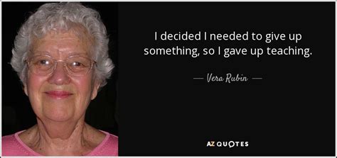 Vera Rubin Quote I Decided I Needed To Give Up Something So I