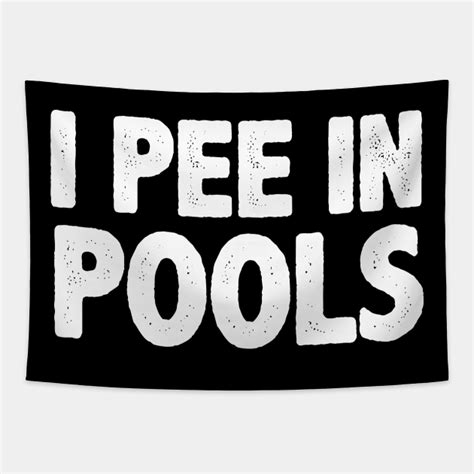 I Pee In Pools Funny Sayings Quotes Funny Sayings Tapestry Teepublic