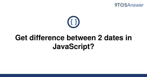 Solved Get Difference Between 2 Dates In Javascript 9to5answer