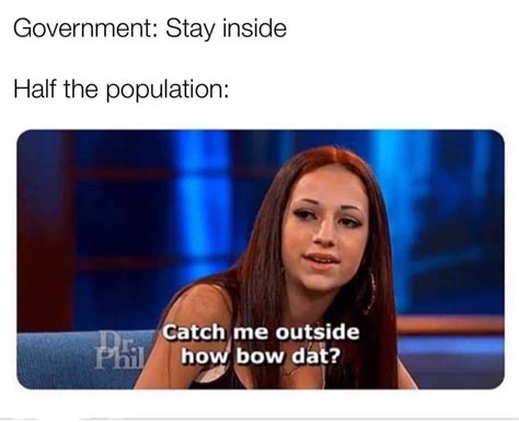 Not Listening To The Government Cash Me Ousside Howbow Dah Know Your Meme