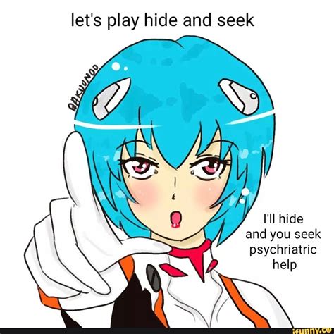 Let S Play Hide And Seek I Ll Hide And You Seek Psychriatric Help Ifunny