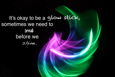 I am on the right wing of the middle of the road and with a strong radical bias. It's okay to be a glow stick; sometimes we need to break before we shine. | Glow sticks, Great ...