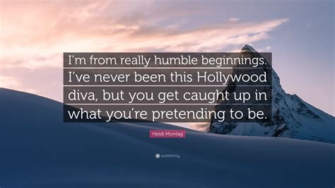 Heidi Montag Quote Im From Really Humble Beginnings Ive Never Been
