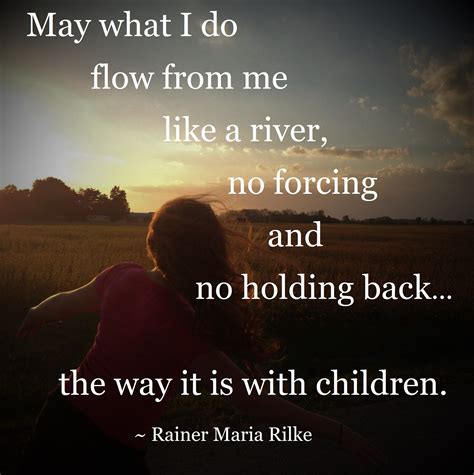 "May what I do flow from me like a river, no forcing and no holding