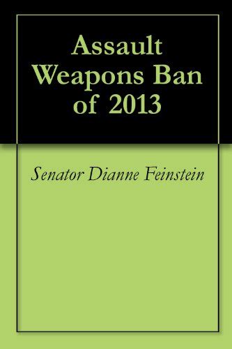 Assault Weapons Ban Of 2013 Kindle Edition By Feinstein Senator