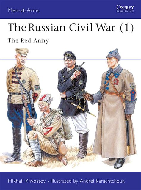 The Russian Civil War 1 The Red Army Men At Arms Mikhail Khvostov Osprey Publishing