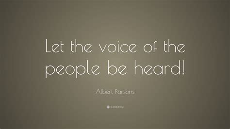 Albert Parsons Quote “let The Voice Of The People Be Heard”