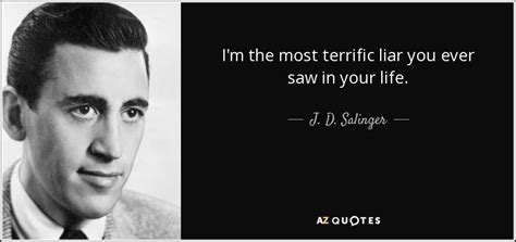 J D Salinger Quote I M The Most Terrific Liar You Ever Saw In Your