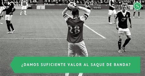 ¿damos El Suficiente Valor Al Saque De Banda En El Fútbol Objetivo