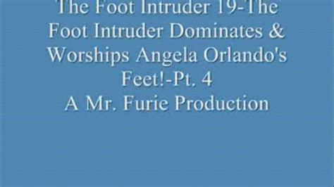 the foot intruder 19 pt 4 the foot intruder dominates and worships angela orlando s feet mp4