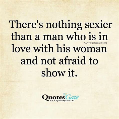 Theres Nothing Sexier Than A Man Who Is In Love With His Woman And Not Afraid To Show It Phrases