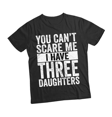 you can t scare me i have three daughters t shirt mens fathers day shirt funny birthday t