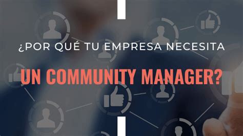 ¿por Qué Tu Empresa Necesita Un Community Manager