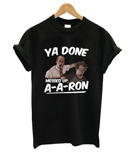 Ya Done Messed Up A A Ron T Shirt Print Clothes Shirts T Shirt