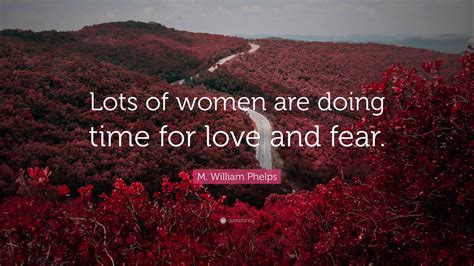 M William Phelps Quote Lots Of Women Are Doing Time For Love And Fear