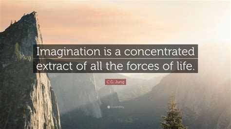 Cg Jung Quote Imagination Is A Concentrated Extract Of All The