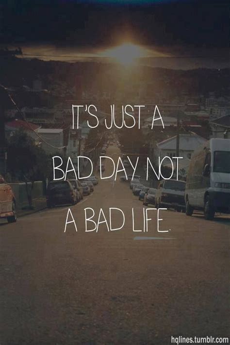 Its Just A Bad Day Not A Bad Life Pictures Photos And Images For