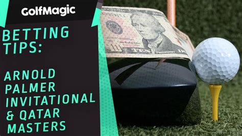 Golf Betting Tips Arnold Palmer Invitational And Qatar Masters Golfmagic